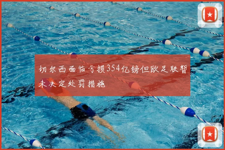 切尔西面临亏损354亿镑但欧足联暂未决定处罚措施