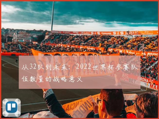 从32队到未来：2022世界杯参赛队伍数量的战略意义