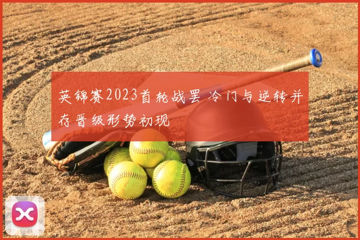 英锦赛2023首轮战罢 冷门与逆转并存晋级形势初现