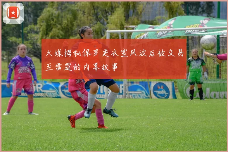 火媒揭秘保罗更衣室风波后被交易至雷霆的内幕故事