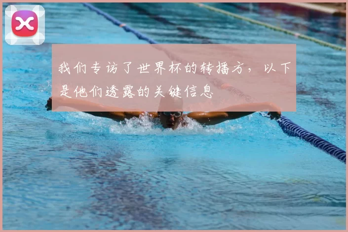 我们专访了世界杯的转播方，以下是他们透露的关键信息