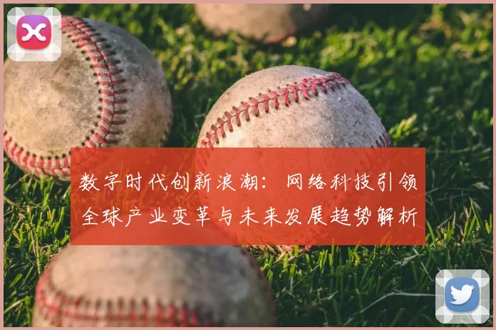数字时代创新浪潮:网络科技引领全球产业变革与未来发展趋势解析