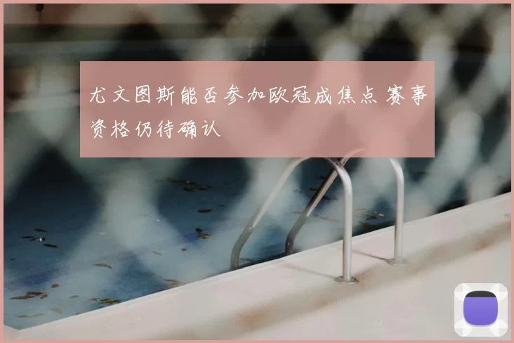 尤文图斯能否参加欧冠成焦点 赛事资格仍待确认