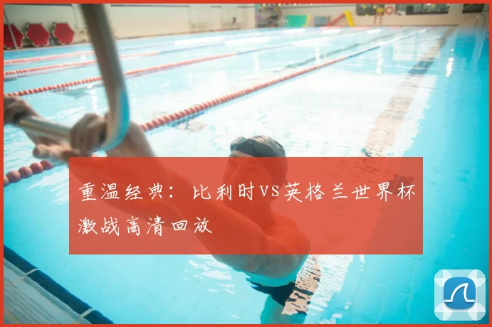 重温经典:比利时vs英格兰世界杯激战高清回放