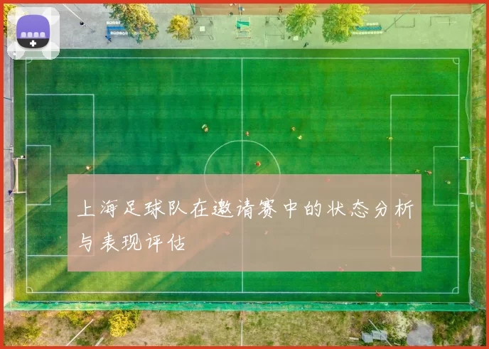 上海足球队在邀请赛中的状态分析与表现评估