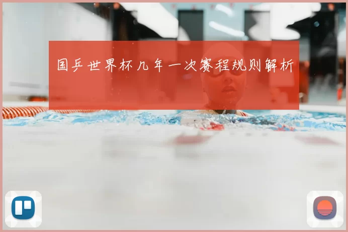 国乒世界杯几年一次赛程规则解析