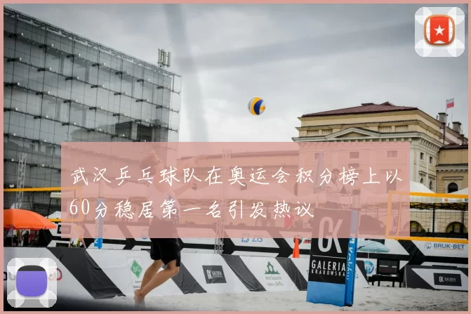 武汉乒乓球队在奥运会积分榜上以60分稳居第一名引发热议