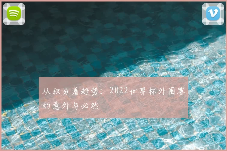 从积分看趋势：2022世界杯外围赛的意外与必然