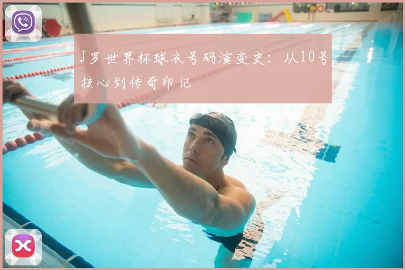 J罗世界杯球衣号码演变史：从10号核心到传奇印记