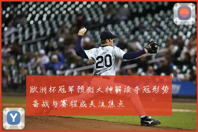 欧洲杯冠军预测大神解读夺冠形势 备战与赛程成关注焦点