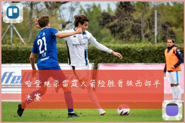 哈登绝杀雷霆火箭险胜晋级西部半决赛