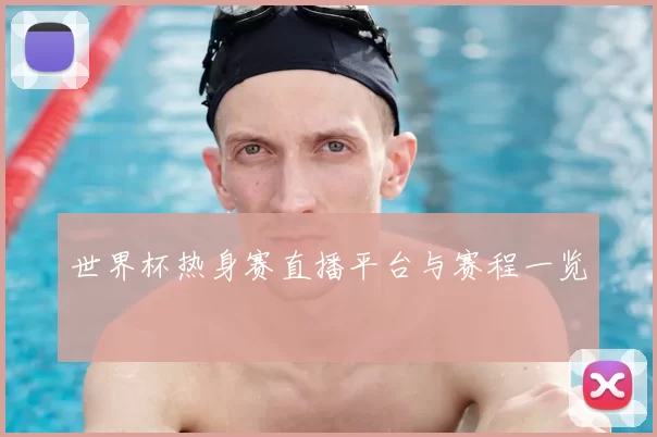 世界杯热身赛直播平台与赛程一览