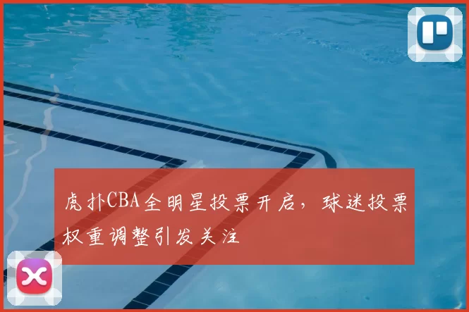 虎扑CBA全明星投票开启，球迷投票权重调整引发关注