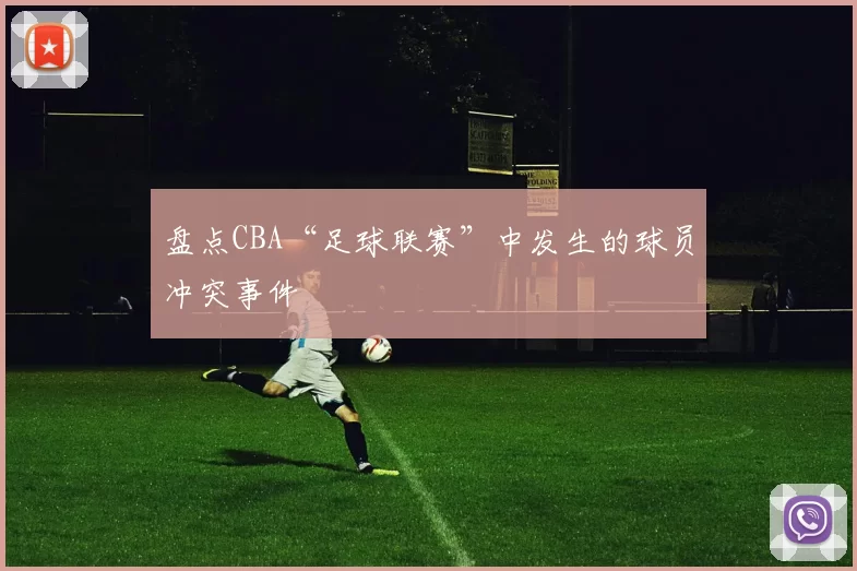 盘点CBA“足球联赛”中发生的球员冲突事件